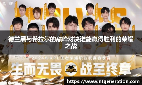 德兰黑与希拉尔的巅峰对决谁能赢得胜利的荣耀之战