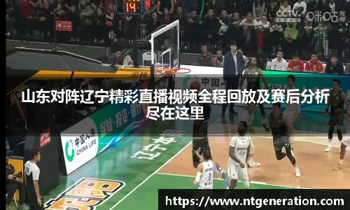 山东对阵辽宁精彩直播视频全程回放及赛后分析尽在这里