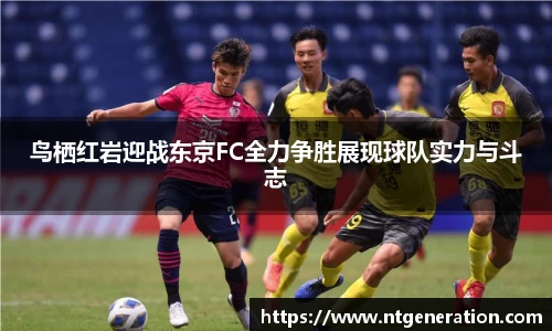 鸟栖红岩迎战东京FC全力争胜展现球队实力与斗志