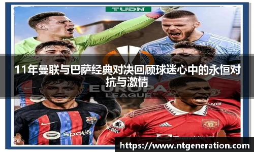 11年曼联与巴萨经典对决回顾球迷心中的永恒对抗与激情