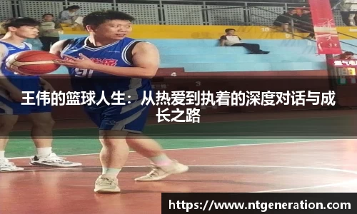 王伟的篮球人生：从热爱到执着的深度对话与成长之路