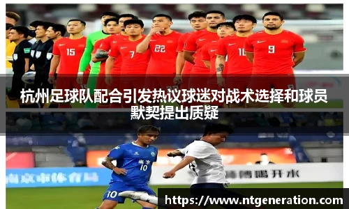 杭州足球队配合引发热议球迷对战术选择和球员默契提出质疑